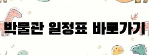 박물관일정표바로가기